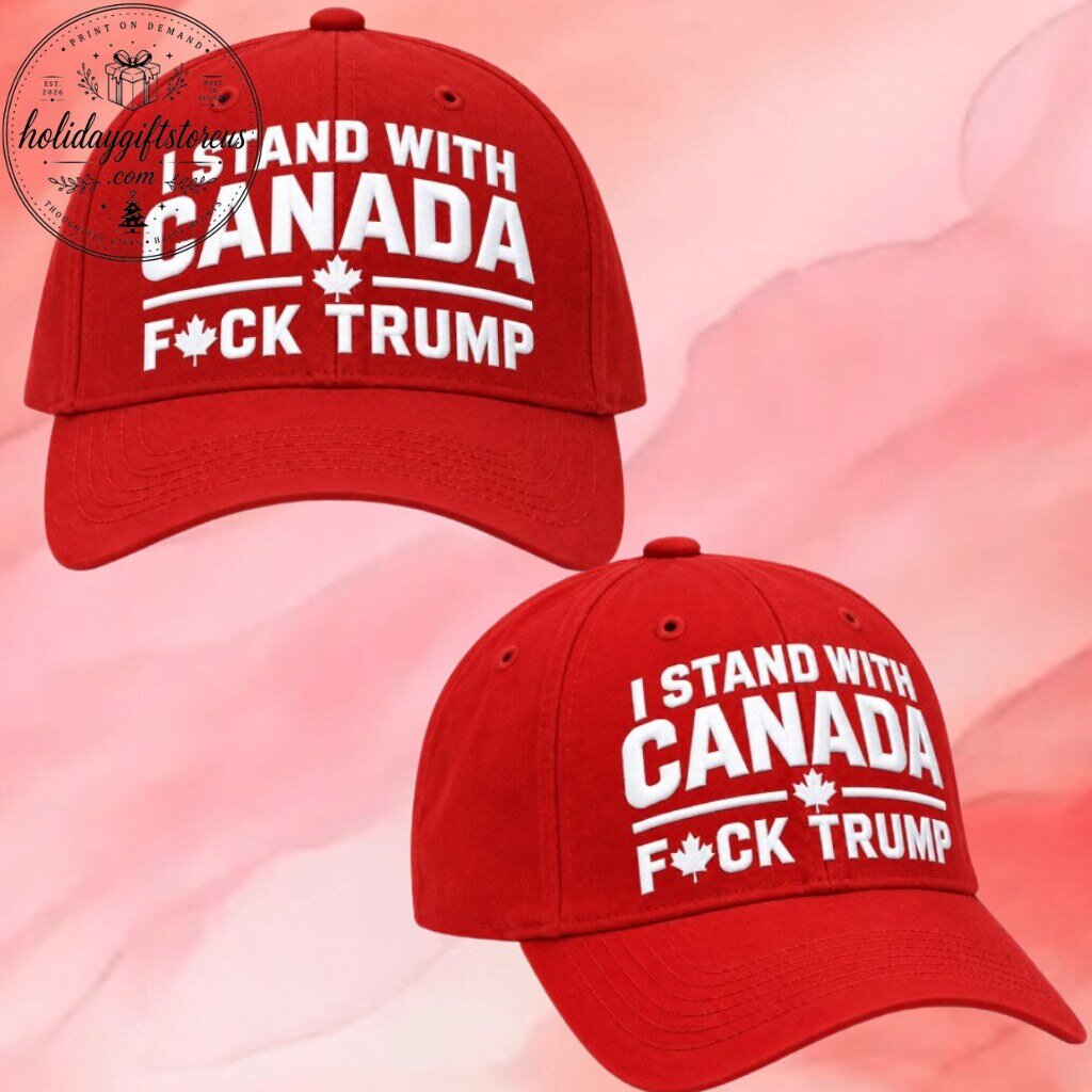 I Stand With Canada Fuck Trump Cap