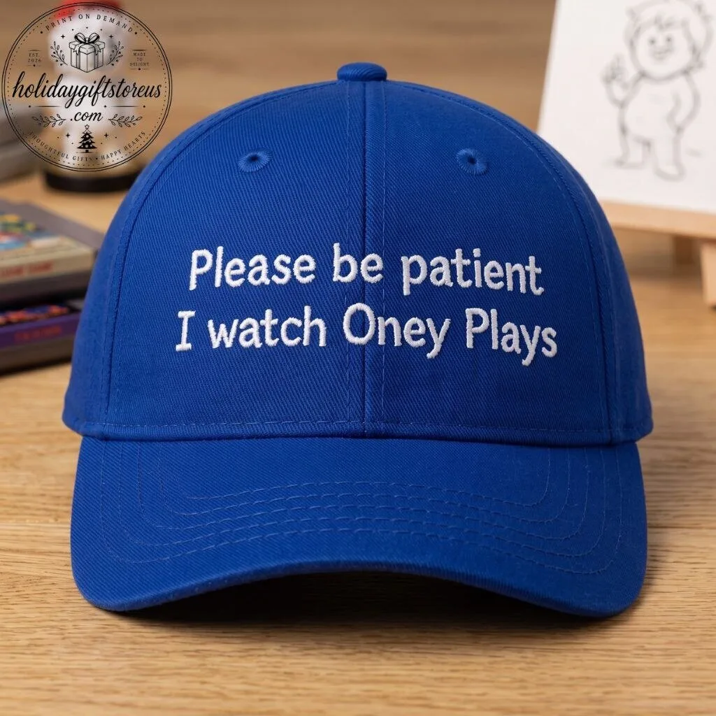 Please Be Patient I Watch Oney Cap Hat