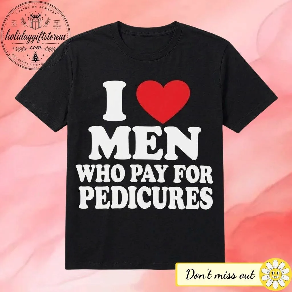 I Love Men Who Pay For Pedicures Trending Shirt