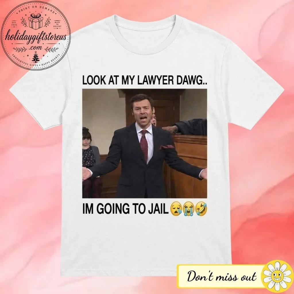 Look At My Lawyer Dawg I’m Going To Jail Shirt