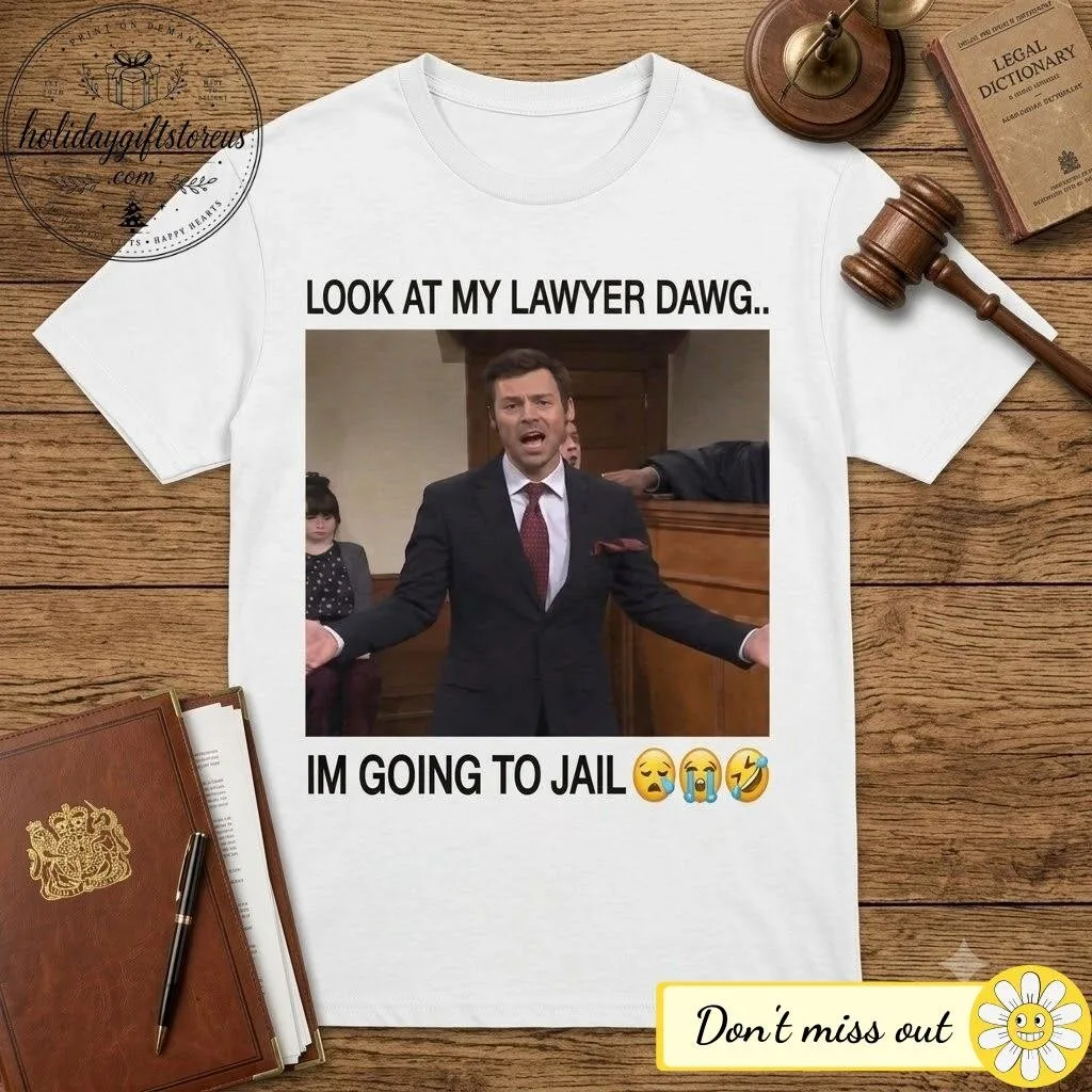 Look At My Lawyer Dawg I’m Going To Jail Shirt 8 Look At My Lawyer Dawg I’m Going To Jail Shirt